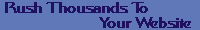 Rush Thousands to Your Website -
                                           Click Here